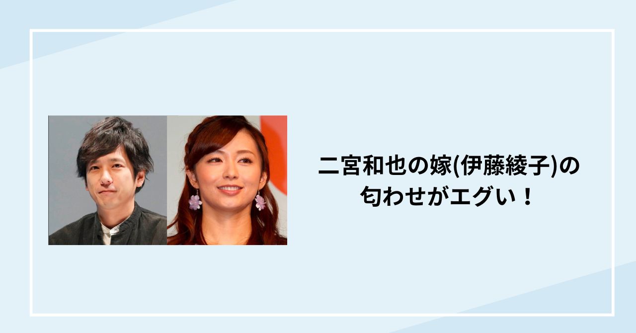 二宮和也の嫁(伊藤綾子)の匂わせがエグい！時系列まとめ