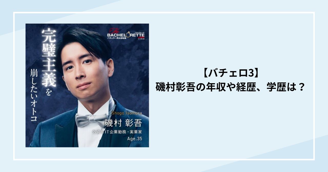 【バチェロ3】磯村彰吾の年収や経歴、学歴は？恋愛下手なハイスペ男子！